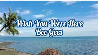 Bee Gees - Wish You Were Here (lyrics)