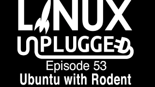 Ubuntu with Rodent | LINUX Unplugged 53