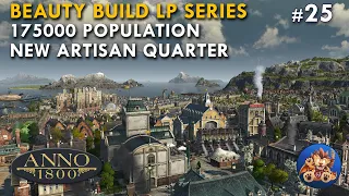 Anno 1800 - 175000 Population - New Artisan Quarter - Beauty Build LP Series - EP25