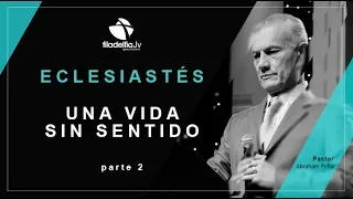 Una vida sin sentido 2 - Abraham Peña - Eclesiastés