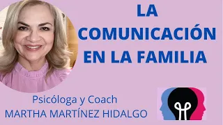 LA COMUNICACIÓN EN LA FAMILIA. Psicóloga y Coach Martha Martínez Hidalgo.