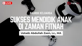 Sukses Mendidik Anak Di Zaman Fitnah - Ustadz Abdullah Zaen, Lc., MA