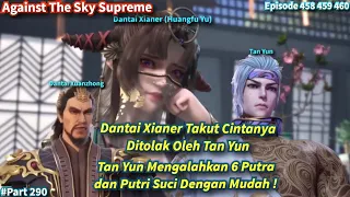 SPOILER Against The Sky Supreme Episode 458-460 Sub Indo | Dantai Xianer Takut Cintanya Ditolak!