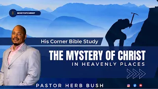 His Corner Bible Study:Pastor Herb Bush||The Mystery Of Christ|| In Heavenly Places