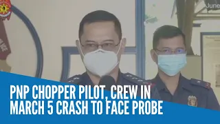 PNP chopper pilot, crew in March 5 crash to face probe