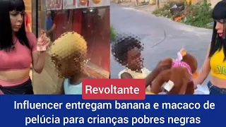 Influencers entregam banana e macaco de pelúcia para crianças pobres negr@s