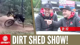 Is Fort William The Best Downhill Mountain Bike Track In The World? | Dirt Shed Show Episode 117