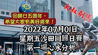 港產筒索萬 -『大叔剔馬』香港賽馬貼士 星期五沙田回歸日賽 2022年07月01日 第一場心水推介 - 回歸廿五周年，希望大家有個美好將來！