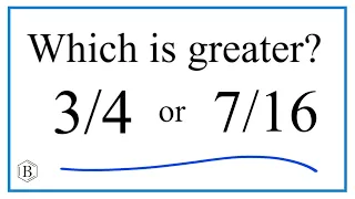 Which fraction is greater?  3/4  or  7/16