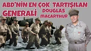 DOUGLAS MACARTHUR I ÇOK TARTIŞILAN AMERİKAN GENERAL 2. dünya savaşı tarihi