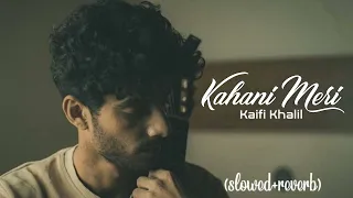 Kahani Meri (Slowed+Reverb) Kaifi Khalil New Song