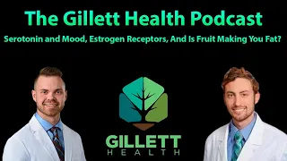 Serotonin and Mood, Estrogen Receptors, And Is Fruit Making You Fat? | The Gillett Health Podcast #7