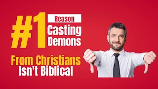 The #1 Reason Casting Demons Out of Christians is NOT Biblical