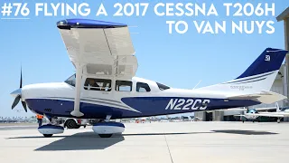 #76 Flying a 2017 Cessna T206H to Van Nuys