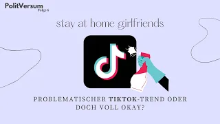 #stayathomegirlfriends: Problematischer TikTok Trend oder voll Okay?