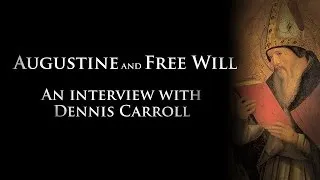 Augustine and Free Will - An Interview With Dennis Carroll