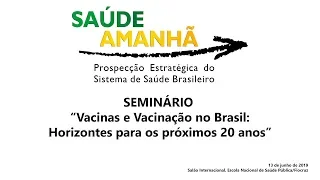 SEMINÁRIO - “Vacinas e Vacinação no Brasil: Horizontes para os próximos 20 anos” - Manhã