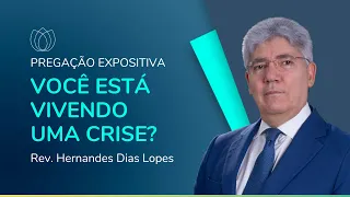VOCÊ ESTÁ VIVENDO UMA CRISE? | Rev. Hernandes Dias Lopes | Pregação Expositiva | IPP