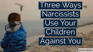 Three Ways Narcissists Use Your Children Against You