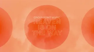 Cross Point Music | “Heaven Is On The Way” (Official Lyric Video)