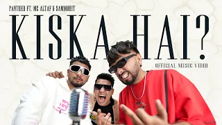 Panther - Kiska Hai ft. @MCAltaf  & @Sammohit_mein  (Official Music Video)