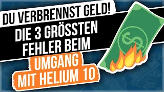 Du verbrennst Geld! – Die 3 größten Fehler beim Umgang mit Helium 10