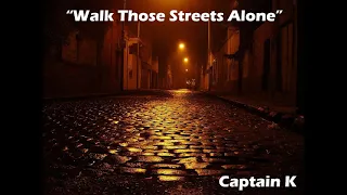 Captain K: "Walk Those Streets Alone"