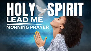 Holy Spirit Lead Me In The Way | Blessed Morning Prayer To Start Your Day (Daily Jesus Prayers)