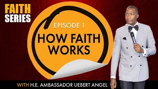 How Faith Works - Part 1 with H.E. Ambassador Uebert Angel