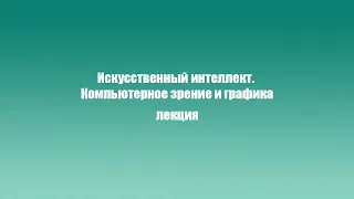 Лекция "Искусственный интеллект. Компьютерное зрение и графика" Абламейко С.В.