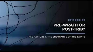Pre Wrath or Post Trib   THE RAPTURE & ENDURANCE OF THE SAINTS Episode 39