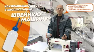 Как правильно ввести в эксплуатацию швейную машину?