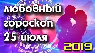 ЛЮБОВНЫЙ ГОРОСКОП НА 25 ИЮЛЯ 2019 ГОДА / ЕЖЕДНЕВНЫЙ ГОРОСКОП