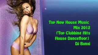 Top New House Music       Mix 2012  (Top Clubbing Hits  House Dancefloor)  Dj Bonxi