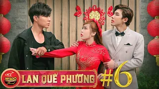 LAN QUẾ PHƯỜNG | TẬP 6 : Đại Ca Xông Vào Ngày Cưới Cướp Cô Dâu | Steven Nguyễn - Pinky -Trung Huy