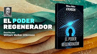 EL PODER REGENERADOR de William Walker Atkinson, AUDIOLIBRO COMPLETO EN ESPAÑOL