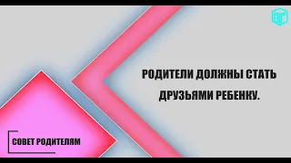 Родители должны стать друзьями ребенку.