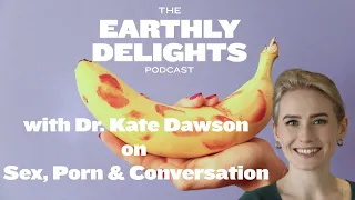 #26: Interview with Dr. Kate Dawson - Sex, Porn & Conversation | The Earthly Delights Podcast