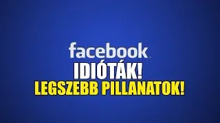 Facebook idióták - A legszebb pillanatok (By:. Peti)