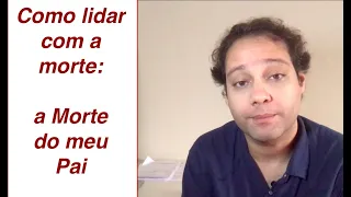 Como lidar com a morte: a morte de meu pai