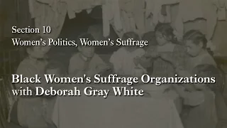 MOOC WHAW1.1x | 10.1.4 Black Women's Suffrage Organizations with Deborah Gray White