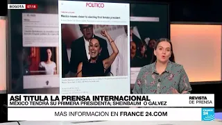 "México está cada vez más cerca de elegir a su primera presidenta mujer": 'Politico' • FRANCE 24