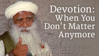 Devotion: When You Don't Matter Anymore | Sadhguru