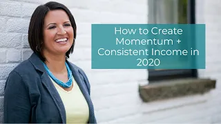 How to Create Momentum + Consistent Income in 2020