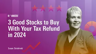 3 Good Stocks to Buy with Your Tax Refund in 2024 (Or with Any Extra Money)