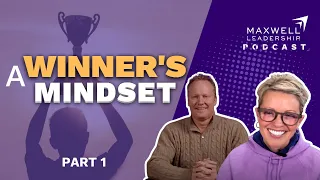 A Winner's Mindset (Part 1) (Maxwell Leadership Podcast)