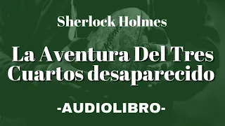 La Aventura Del Tres Cuartos Desaparecido AUDIOLIBRO Sherlock Holmes Español