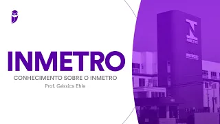 INMETRO - Conhecimento sobre o INMETRO - Prof. Géssica Ehle