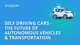 Self Driving Cars - The Future Of Autonomous Vehicles & Transportation | Google Waymo | Simplilearn