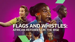 Flags and Whistles: African Referees On The Rise | SHE IS AFRICA | EPISODE 4